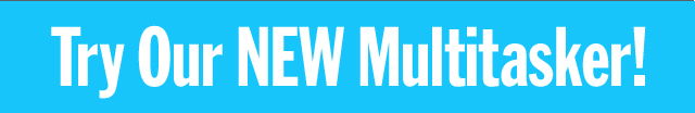 Try Our NEW Multitasker!
